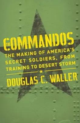 Commandos: La formazione dei soldati segreti americani, dall'addestramento a Desert Storm - Commandos: The Making of America's Secret Soldiers, from Training to Desert Storm
