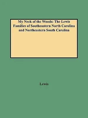 La mia zona del bosco: Le famiglie Lewis del sud-est della Carolina del Nord e del nord-est della Carolina del Sud - My Neck of the Woods: The Lewis Families of Southeastern North Carolina and Northeastern South Carolina