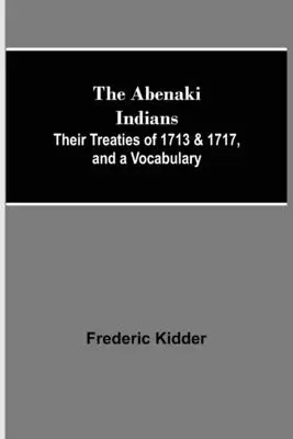 Gli indiani Abenaki; i loro trattati del 1713 e 1717 e un vocabolario - The Abenaki Indians; Their Treaties of 1713 & 1717, and a Vocabulary