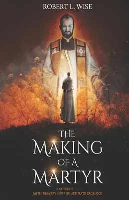 La creazione di un martire: Un romanzo di ... Fede, coraggio e l'ultimo sacrificio - The Making of a Martyr: A Novel of ... Faith, Bravery and the Ultimate Sacrifice