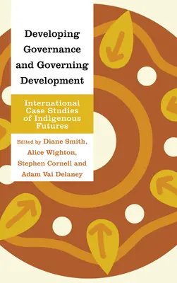 Sviluppare la governance e governare lo sviluppo: Casi di studio internazionali di futuri indigeni - Developing Governance and Governing Development: International Case Studies of Indigenous Futures