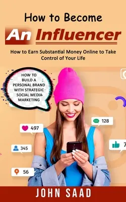 Come diventare un influencer: Come guadagnare soldi online per prendere il controllo della tua vita (Come costruire un marchio personale con una strategia sociale). - How to Become an Influencer: How to Earn Substantial Money Online to Take Control of Your Life (How to Build a Personal Brand With Strategic Social