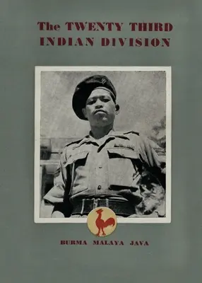 La ventitreesima divisione indiana: La Divisione del Gallo Combattente - The Twenty Third Indian Division: The Fighting Cock Division
