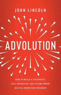 Advolution: Come costruire un programma di marketing digitale sistematico, auto-migliorante e a prova di futuro - Advolution: How to Build a Systematic, Self-Improving, and Future-Proof Digital Marketing Program