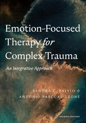 Terapia focalizzata sulle emozioni per i traumi complessi: Un approccio integrativo - Emotion-Focused Therapy for Complex Trauma: An Integrative Approach