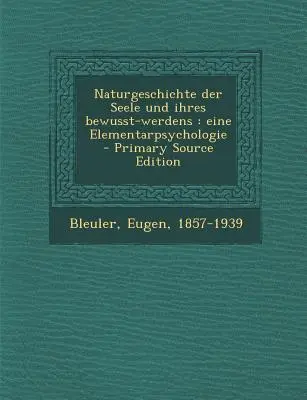 Naturgeschichte Der Seele Und Ihres Bewusst-Werdens: Eine Elementarpsychologie - Edizione Primaria - Naturgeschichte Der Seele Und Ihres Bewusst-Werdens: Eine Elementarpsychologie - Primary Source Edition