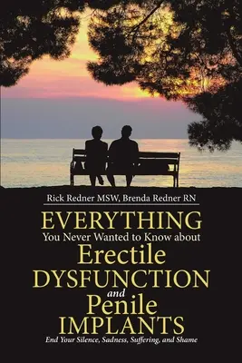 Tutto quello che non avreste mai voluto sapere sulla disfunzione erettile e gli impianti penieni: Porre fine a silenzio, tristezza, sofferenza e vergogna - Everything You Never Wanted to Know about Erectile Dysfunction and Penile Implants: End Your Silence, Sadness, Suffering, and Shame
