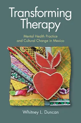 Trasformare la terapia: Pratica della salute mentale e cambiamento culturale in Messico - Transforming Therapy: Mental Health Practice and Cultural Change in Mexico