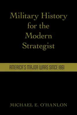 Storia militare per lo stratega moderno: Le principali guerre americane dal 1861 - Military History for the Modern Strategist: America's Major Wars Since 1861