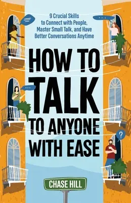 Come parlare con chiunque con facilità: 9 abilità cruciali per entrare in contatto con le persone, padroneggiare le chiacchiere e avere conversazioni migliori in qualsiasi momento - How to Talk to Anyone with Ease: 9 Crucial Skills to Connect with People, Master Small Talk, and Have Better Conversations Anytime