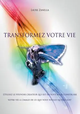 Trasformare la propria vita: utilizzare il potere creativo che è in voi per costruire la vostra vita a immagine e somiglianza di ciò che desiderate che sia. - Transformez votre vie: Utilisez le pouvoir crateur qui est en vous pour construire votre vie  l'image de ce que vous voulez qu'elle soit