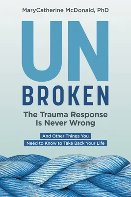 Unbroken: La risposta al trauma non è mai sbagliata: E altre cose da sapere per riprendere in mano la propria vita - Unbroken: The Trauma Response Is Never Wrong: And Other Things You Need to Know to Take Back Your Life