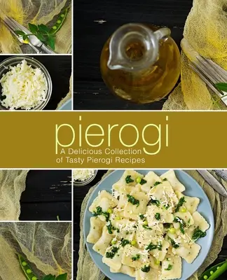 Pierogi: Una deliziosa raccolta di gustose ricette di pierogi (2a edizione) - Pierogi: A Delicious Collection of Tasty Pierogi Recipes (2nd Edition)