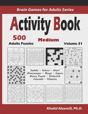 Libro di attività: 500 puzzle logici medi (Sudoku, Kakuro, Hitori, Minesweeper, Masyu, Suguru, Binary Puzzle, Slitherlink, Futoshiki, F - Activity Book: 500 Medium Logic Puzzles (Sudoku, Kakuro, Hitori, Minesweeper, Masyu, Suguru, Binary Puzzle, Slitherlink, Futoshiki, F