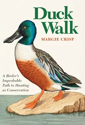 A spasso con l'anatra: L'improbabile percorso di un uccellatore verso la caccia come conservazione - Duck Walk: A Birder's Improbable Path to Hunting as Conservation
