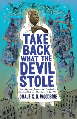 Riprenditi ciò che il diavolo ha rubato: Gli incontri di un profeta afroamericano nel mondo degli spiriti (Woodbine Onaje X. O. (Phillips Academy)) - Take Back What the Devil Stole: An African American Prophet's Encounters in the Spirit World (Woodbine Onaje X. O. (Phillips Academy))