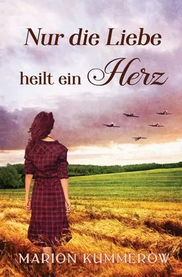 Nur die Liebe heilt ein Herz: Una storia d'amore nella seconda guerra mondiale - Nur die Liebe heilt ein Herz: Berhrende Liebesgeschichte in der Nachkriegszeit