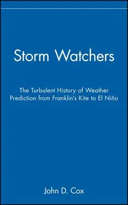 Osservatori di tempeste: La turbolenta storia delle previsioni meteorologiche dall'aquilone di Franklin a El Nino - Storm Watchers: The Turbulent History of Weather Prediction from Franklin's Kite to El Nino