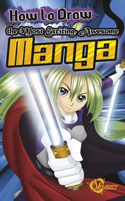 Come disegnare i manga più emozionanti e fantastici - How to Draw the Most Exciting, Awesome Manga