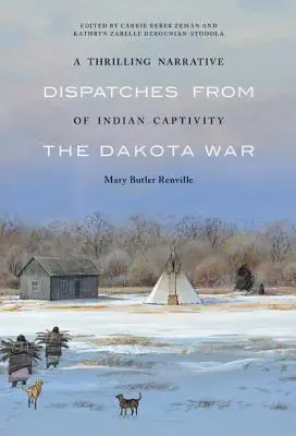 Un'emozionante narrazione della prigionia indiana: Dispacci dalla guerra del Dakota - A Thrilling Narrative of Indian Captivity: Dispatches from the Dakota War