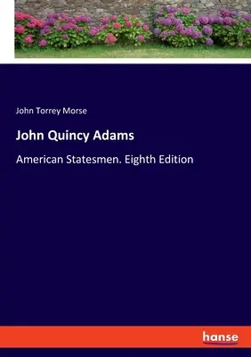 John Quincy Adams: Statisti americani. Ottava edizione - John Quincy Adams: American Statesmen. Eighth Edition