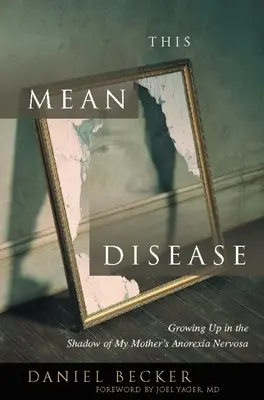 Questa malattia meschina: Crescere all'ombra dell'anoressia nervosa di mia madre - This Mean Disease: Growing Up in the Shadow of My Mother's Anorexia Nervosa