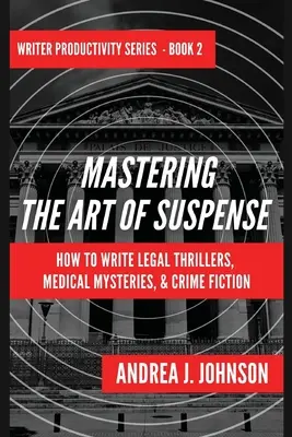 Padroneggiare l'arte della suspense: Come scrivere legal thriller, medical mystery e crime fiction - Mastering the Art of Suspense: How to Write Legal Thrillers, Medical Mysteries, & Crime Fiction