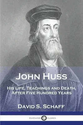 Giovanni Huss: La sua vita, i suoi insegnamenti e la sua morte, dopo cinquecento anni - John Huss: His Life, Teachings and Death, After Five Hundred Years