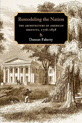 Rimodellare la nazione: L'architettura dell'identità americana, 1776-1858 - Remodeling the Nation: The Architecture of American Identity, 1776-1858