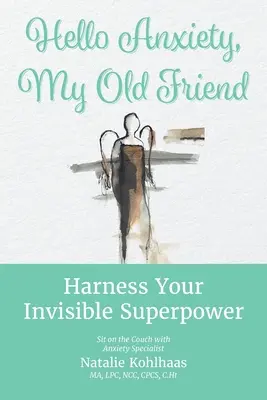 Ciao ansia, mia vecchia amica: Sfrutta il tuo superpotere invisibile - Hello Anxiety, My Old Friend: Harness Your Invisible Superpower
