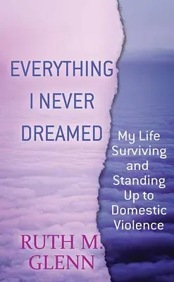 Tutto ciò che non ho mai sognato: La mia vita sopravvivendo e resistendo alla violenza domestica - Everything I Never Dreamed: My Life Surviving and Standing Up to Domestic Volence