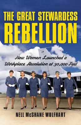 La grande ribellione delle hostess: Come le donne hanno lanciato una rivoluzione sul posto di lavoro a 30.000 metri d'altezza - The Great Stewardess Rebellion: How Women Launched a Workplace Revolution at 30,000 Feet