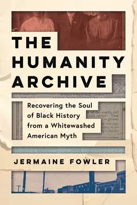 L'archivio dell'umanità: Recuperare l'anima della storia nera da un mito americano sbiancato - The Humanity Archive: Recovering the Soul of Black History from a Whitewashed American Myth