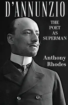 D'Annunzio: Il poeta come superuomo - D'Annunzio: The Poet as Superman