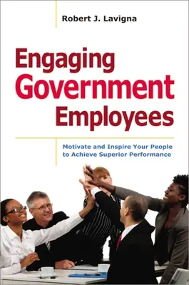 Coinvolgere i dipendenti pubblici: Motivare e ispirare il personale per ottenere prestazioni superiori - Engaging Government Employees: Motivate and Inspire Your People to Achieve Superior Performance