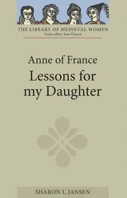 Anna di Francia: Lezioni per mia figlia - Anne of France: Lessons for My Daughter