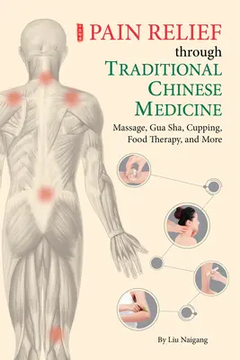 Alleviare il dolore attraverso la medicina tradizionale cinese: Massaggio, Gua Sha, coppettazione, terapia alimentare e altro ancora - Pain Relief Through Traditional Chinese Medicine: Massage, Gua Sha, Cupping, Food Therapy, and More
