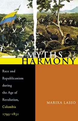 Miti di armonia: Razza e repubblicanesimo nell'età della rivoluzione, Colombia, 1795-1831 - Myths of Harmony: Race and Republicanism During the Age of Revolution, Colombia, 1795-1831