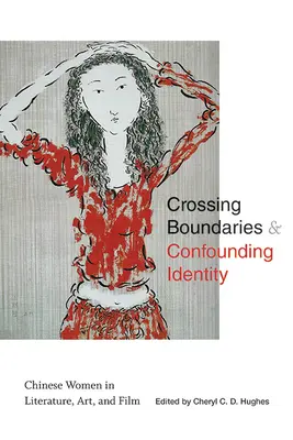 Attraversare i confini e confondere l'identità: Donne cinesi nella letteratura, nell'arte e nel cinema - Crossing Boundaries and Confounding Identity: Chinese Women in Literature, Art, and Film