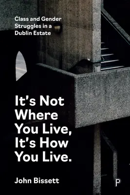 Non è dove vivi, è come vivi: Lotte di classe e di genere in una tenuta di Dublino - It's Not Where You Live, It's How You Live: Class and Gender Struggles in a Dublin Estate