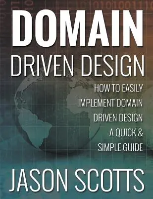 Progettazione guidata dal dominio: Come implementare facilmente il Domain Driven Design - Una guida rapida e semplice - Domain Driven Design: How to Easily Implement Domain Driven Design - A Quick & Simple Guide