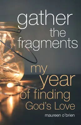 Raccogliere i frammenti: Il mio anno di ricerca dell'amore di Dio - Gather the Fragments: My Year of Finding God's Love