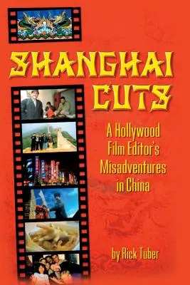 Shanghai Cuts: Le disavventure di un montatore cinematografico di Hollywood in Cina - Shanghai Cuts: A Hollywood Film Editor's Misadventures in China