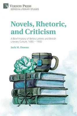 Romanzi, retorica e critica: Breve storia delle Belles Lettres e della cultura letteraria britannica, 1680-1900 - Novels, Rhetoric, and Criticism: A Brief History of Belles Lettres and British Literary Culture, 1680 - 1900