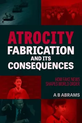 La fabbricazione di atrocità e le sue conseguenze: Come le fake news plasmano l'ordine mondiale - Atrocity Fabrication and Its Consequences: How Fake News Shapes World Order
