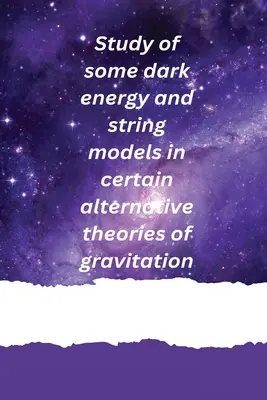Studio di alcuni modelli di energia oscura e di stringhe in alcune teorie alternative della gravitazione - Study of some dark energy and string models in certain alternative theories of gravitation