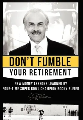 Non inciampare nel tuo pensionamento: Lezioni di nuovo denaro imparate dal quattro volte campione del Super Bowl Rocky Bleier - Don't Fumble Your Retirement: New Money Lessons Learned by Four-Time Super Bowl Champion Rocky Bleier