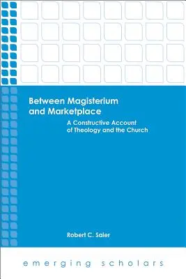 Tra magistero e mercato: Un resoconto costruttivo della teologia e della Chiesa - Between Magisterium and Marketplace: A Constructive Account of Theology and the Church