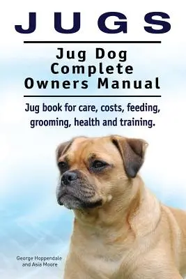 Jugs. Manuale completo del cane Jug. Libro sui cani Jug per la cura, i costi, l'alimentazione, la toelettatura, la salute e l'addestramento. Cani Jug. - Jugs. Jug Dog Complete Owners Manual. Jug book for care, costs, feeding, grooming, health and training. Jug dogs.