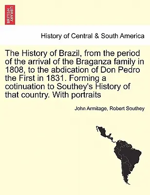 Storia del Brasile, dall'arrivo dei Braganza nel 1808 all'abdicazione di Don Pedro I nel 1831. Formare una coti - The History of Brazil, from the period of the arrival of the Braganza family in 1808, to the abdication of Don Pedro the First in 1831. Forming a coti